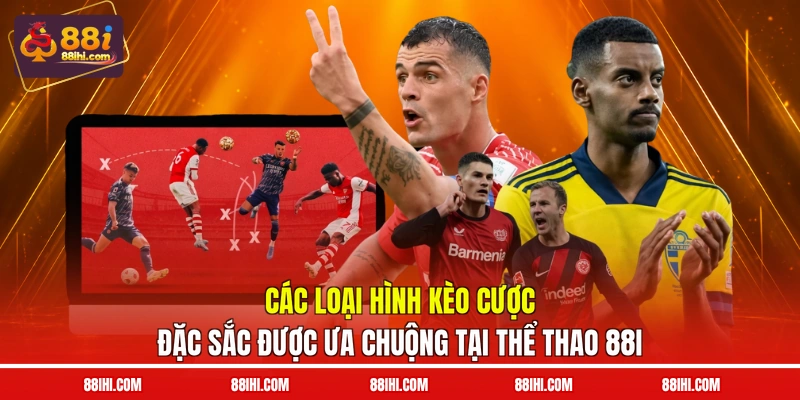 Các loại hình kèo cược đặc sắc được ưa chuộng tại thể thao 88I