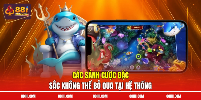 Các sảnh cược đặc sắc không thể bỏ qua tại hệ thống