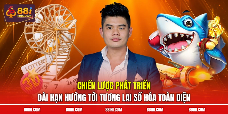 Chiến lược phát triển dài hạn hướng tới tương lai số hóa toàn diện