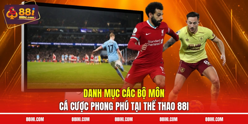 Danh mục các bộ môn cá cược phong phú tại thể thao 88I