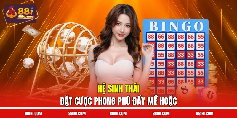 Hệ sinh thái đặt cược phong phú đầy mê hoặc