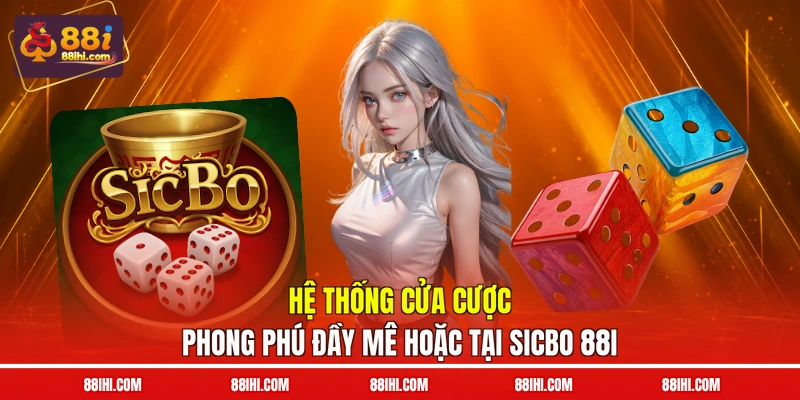 Hệ thống cửa cược phong phú đầy mê hoặc tại Sicbo 88I