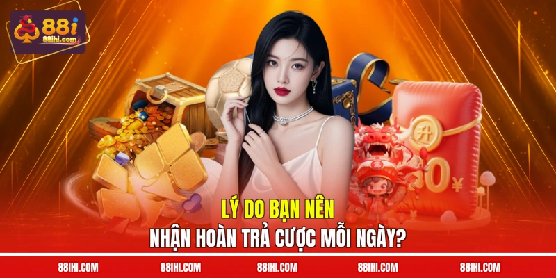 Lý do bạn nên nhận hoàn trả cược mỗi ngày?