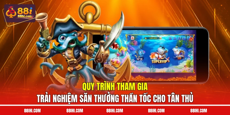 Quy trình tham gia trải nghiệm săn thưởng thần tốc cho tân thủ