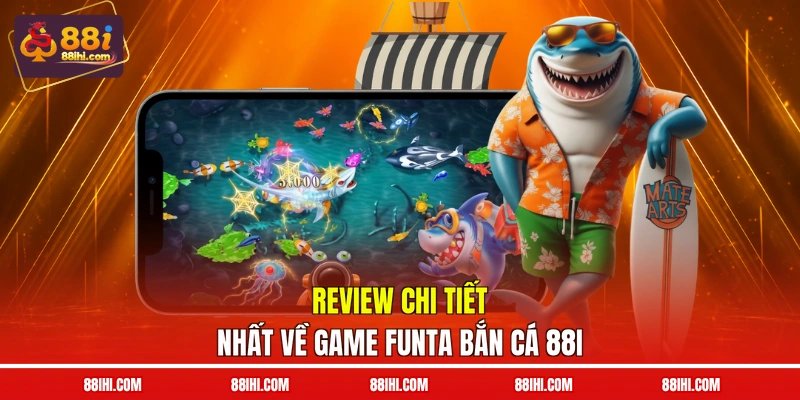 Review chi tiết nhất về game FunTa bắn cá 88I