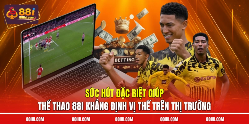 Sức hút đặc biệt giúp thể thao 88I khẳng định vị thế trên thị trường