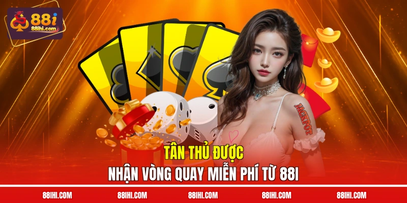 Tân thủ được nhận vòng quay miễn phí từ 88I