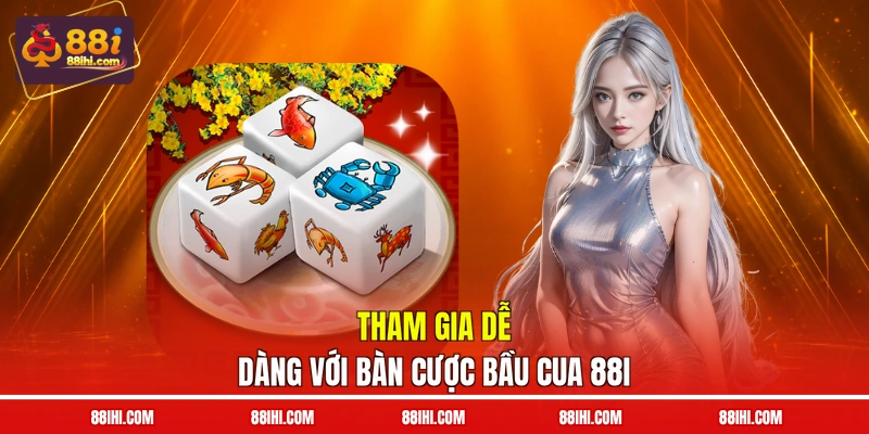 Tham gia dễ dàng với bàn cược bầu cua 88I