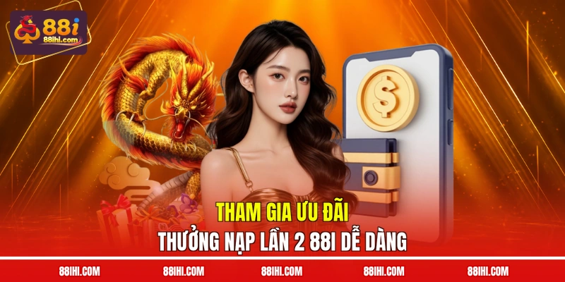 Tham gia ưu đãi thưởng nạp lần 2 88I dễ dàng