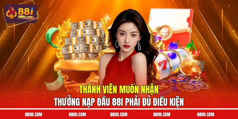 Thành viên muốn nhận thưởng nạp đầu 88I phải đủ điều kiện