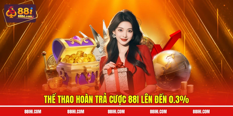 Thể thao hoàn trả cược 88I lên đến 0.3%