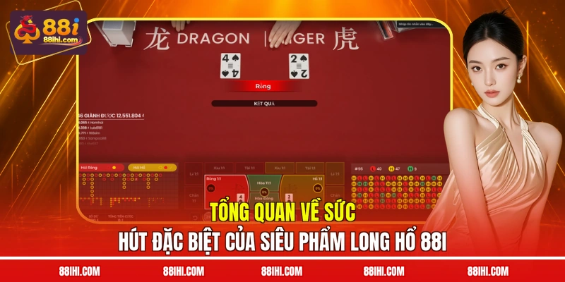 Tổng quan về sức hút đặc biệt của siêu phẩm Long Hổ 88I