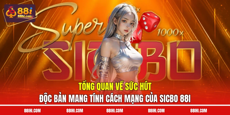 Tổng quan về sức hút độc bản mang tính cách mạng của Sicbo 88I