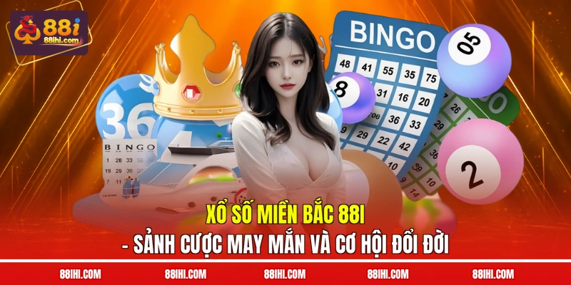 Xổ Số Miền Bắc 88I – Sảnh Cược May Mắn Và Cơ Hội Đổi Đời